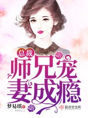 总裁师兄宠妻成瘾 小说